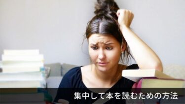 読書の集中力が続かない人に伝えたい、集中できるようになる考え方